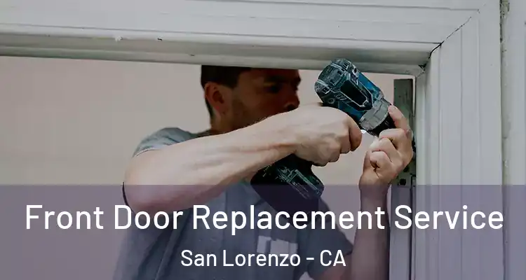  Front Door Replacement Service San Lorenzo - CA